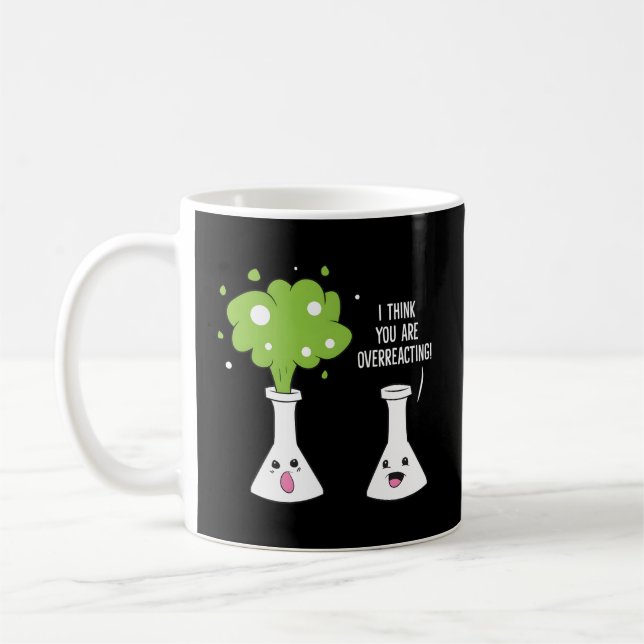 Chemist I Think You Are Overreacting Chemistry Coffee Mug (Left)