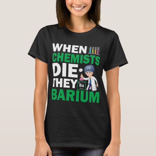 Chemist Job When chemists die they Barium funny ch T_Shirt
