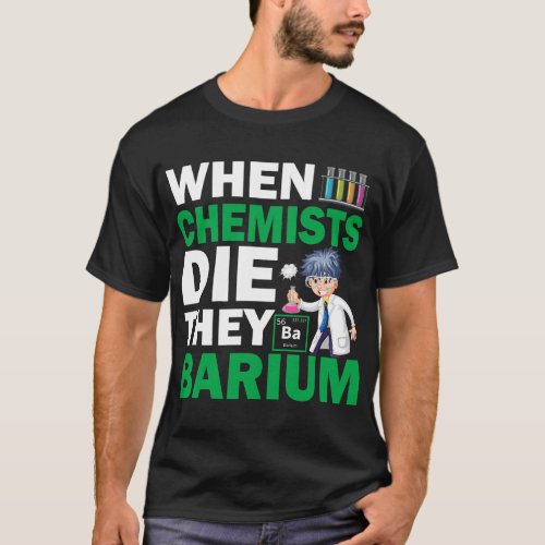 Chemist Job When chemists die they Barium funny ch T_Shirt