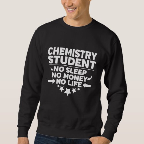 Chemistry College Student No Life or Money Sweatshirt