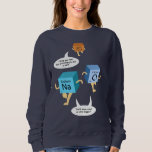 Chemistry Elements Science Teacher Birthday Gag Sweatshirt<br><div class="desc">Chemistry Elements Science Teacher Birthday Gag sweatshirt that's perfect for geeks and nerds. Featuring periodic table elements joke. A thoughtful birthday gift for science lovers who have a good sense of humor</div>