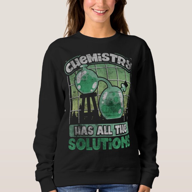 Chemistry Has All The Solutions Chemistry Geek Sci Sweatshirt (Front)