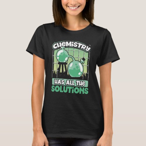 Chemistry Has All The Solutions Chemistry Geek Sci T_Shirt