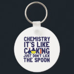 Chemistry Is Like Cooking Funny Chemist Science Keychain<br><div class="desc">Chemistry. It's like cooking. Just don't lick the spoon. Funny and sarcastic science pun design for those who love chemistry and doing science experiment. Cool and humorous quote merchandise for chemistry teacher, scientist and chemist. Perfect for science geek, nerd, high school teacher, student majoring in chemistry and those who love...</div>