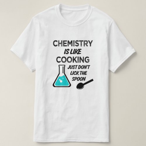 Chemistry is like cooking just dont lick spoon T_Shirt