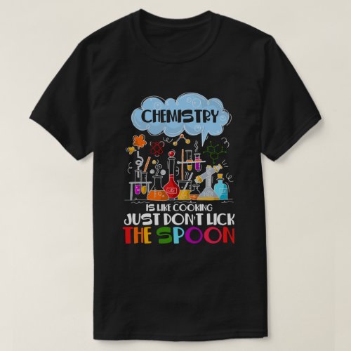 Chemistry is like Cooking just dont lick Spoon T_Shirt