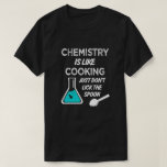 Chemistry is like cooking just don't lick spoon T-Shirt<br><div class="desc">Funny Chemistry saying Shirt
Class,  teacher,  chemist,   lab,  chemistry,  school,  science,  saying,  shirt,  tee,  gift,  college,  funny, </div>