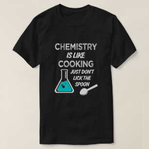 Chemistry is like cooking just don't lick spoon T-Shirt