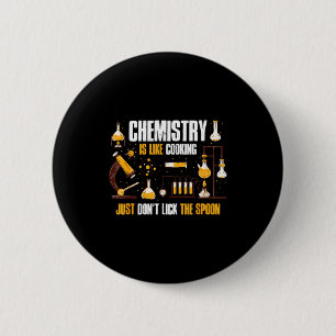 Chemistry Is Like Cooking Just Don't Lick The Son  Button