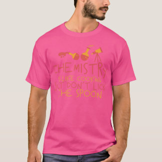 Chemistry Is Like Cooking, Just Don't Lick The Spo T-Shirt