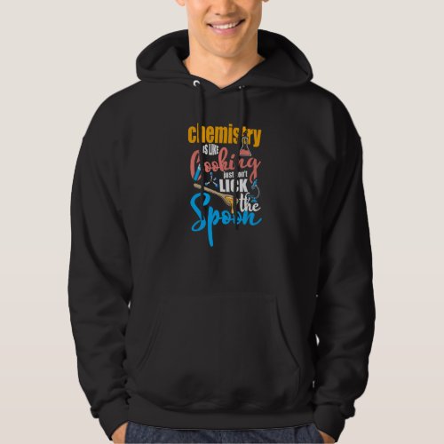 Chemistry Is Like Cooking Just Dont Lick The Spoo Hoodie