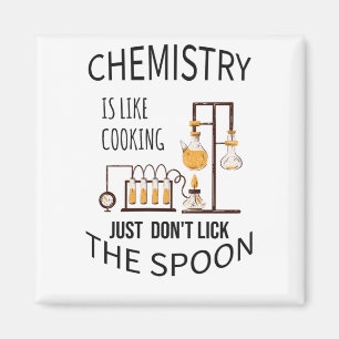 Chemistry is like cooking just don't lick the spoo magnet