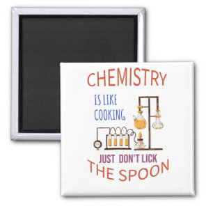 Chemistry is like cooking just don't lick the spoo magnet