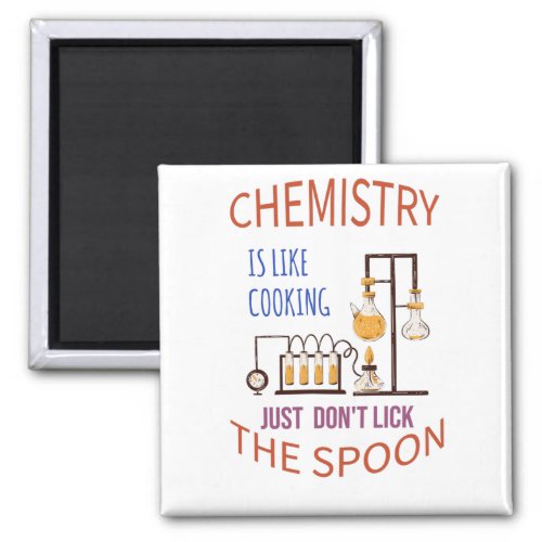 Chemistry is like cooking just dont lick the spoo magnet
