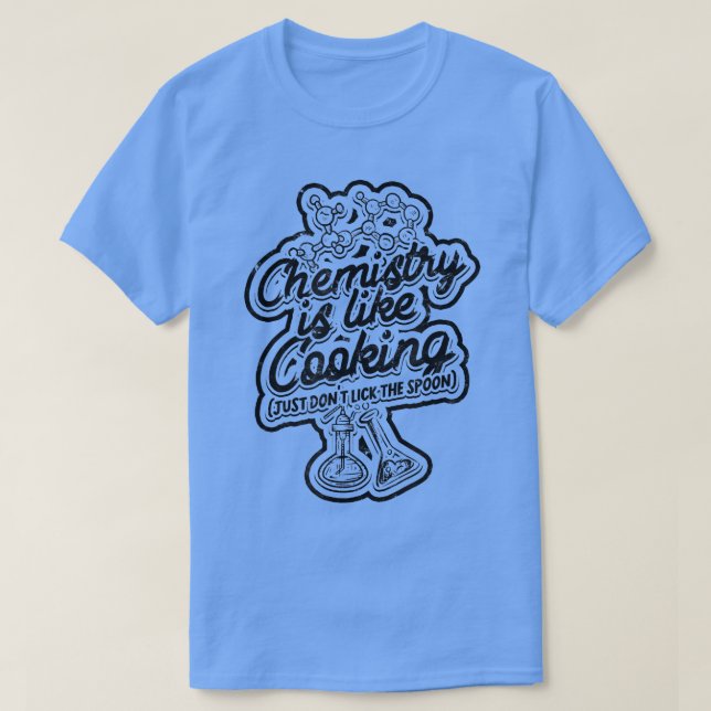 Chemistry is like cooking (Just dont lick the spoo T-Shirt (Design Front)