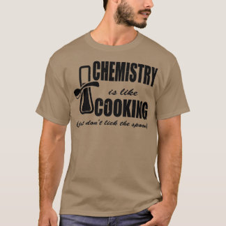 Chemistry is Like Cooking Just Donx27t Lick The Sp T-Shirt