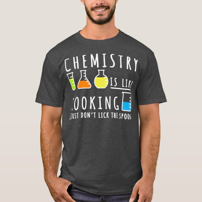 Chemistry Is Like Cooking   Science Humor Gift T-Shirt (Front)