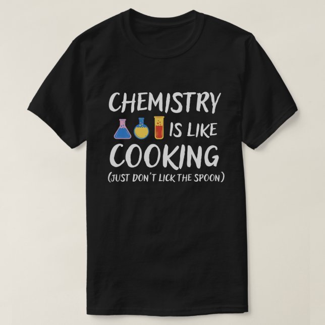 Chemistry Is Like Cooking  Science Humor T-Shirt (Design Front)