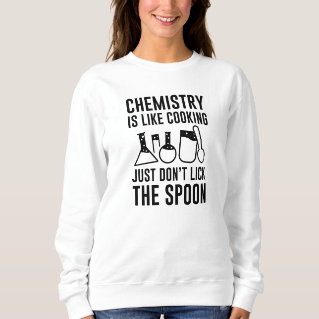 Chemistry Is Like Cooking Sweatshirt (Front)
