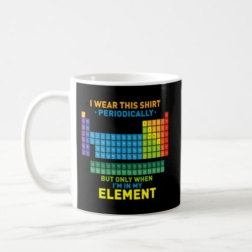 Chemistry Periodic Table I Wear This Periodically Coffee Mug