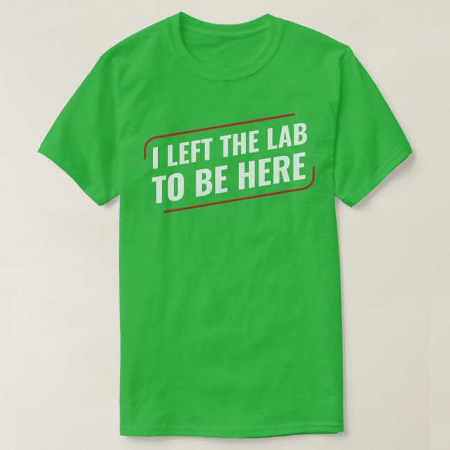 Chemistry Science Chemist I Left the Lab T-Shirt (Design Front)