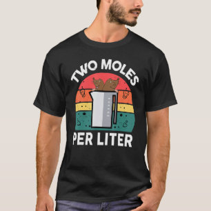 Chemistry Science Two Moles Per Liter Chemist T-Shirt