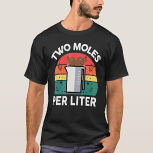 Chemistry Science  Two Moles Per Liter  Chemist T-Shirt