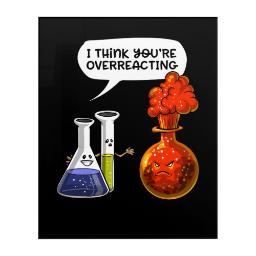 Chemistry Science You Are Overreacting Funny Joke Acrylic Print