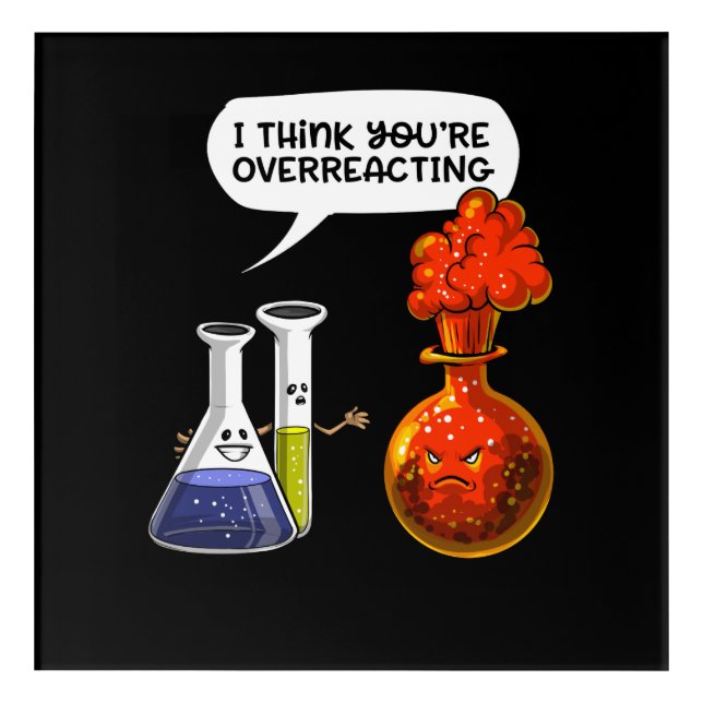 Chemistry Science You Are Overreacting Funny Joke Acrylic Print (Front)