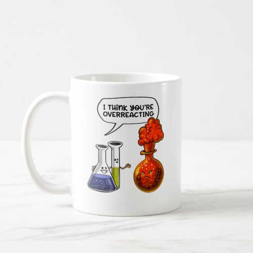 Chemistry Science You Are Overreacting Funny Joke Coffee Mug