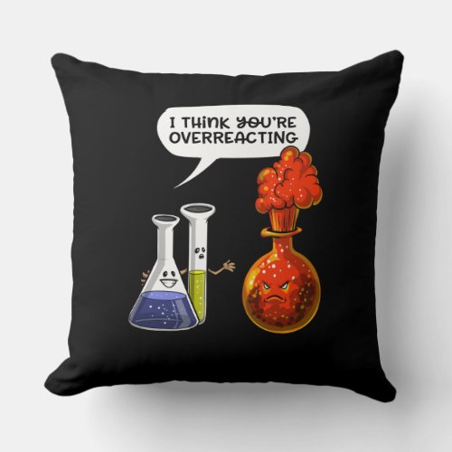 Chemistry Science You Are Overreacting Funny Joke Throw Pillow