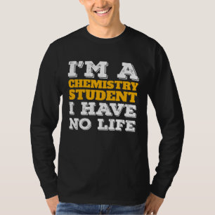 Chemistry Student I m a Chemistry Student I ve No  T-Shirt