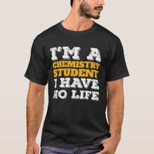Chemistry Student I m a Chemistry Student I ve No  T-Shirt