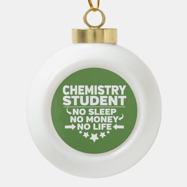 Chemistry Student No Life or Money Ceramic Ball Christmas Ornament (Front)