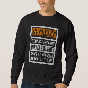 Chemistry Teacher Because Miracle Worker Men Women Sweatshirt