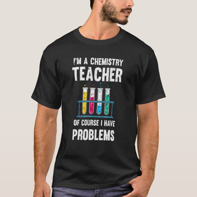 Chemistry Teacher Chemist Problems Lab Chemistry T-Shirt (Front)