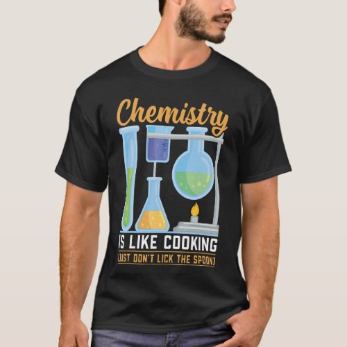 Chemistry Teacher Is Like Cooking Just Dont Lick  T_Shirt