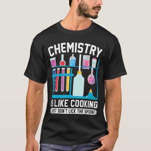 Chemistry Teacher Is Like Cooking Just Dont Lick  T_Shirt