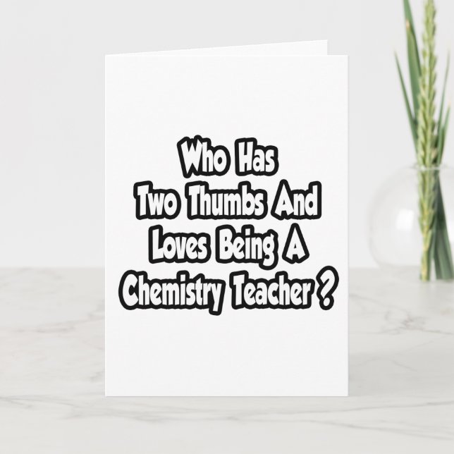 Chemistry Teacher Joke...Two Thumbs Card (Front)