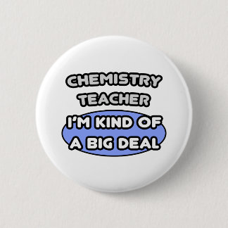 Chemistry Teacher ... Kind of a Big Deal Pinback Button