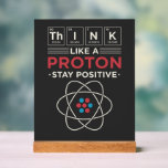 Chemistry Teacher Science Geek Gag Acrylic Sign<br><div class="desc">Chemistry Teacher Science Geek Gag sign. Perfect for chemistry teachers or professors who also have a good sense of humor. Great birthday gift featuring periodic table elements pun - "Think Like A Proton. Stay Positive"</div>