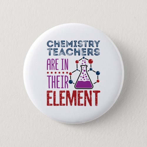Chemistry Teachers Are In Their Element Teacher Button