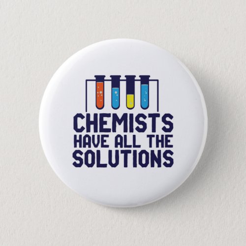 Chemists Have All The Solution Funny Science Puns Button
