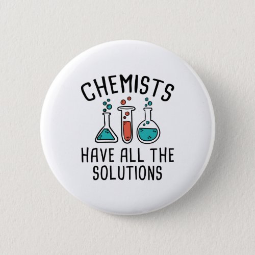 Chemists Have All The Solutions Pinback Button