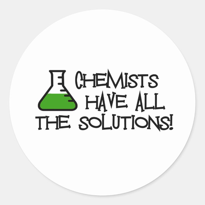 Chemists Have All The Solutions Round Stickers