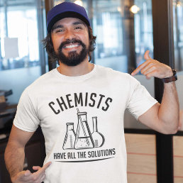 Chemists Have All The Solutions T-Shirt