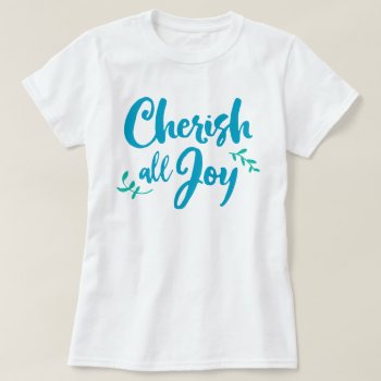 Cherish All Joy T-shirt by trendyteeshirts at Zazzle