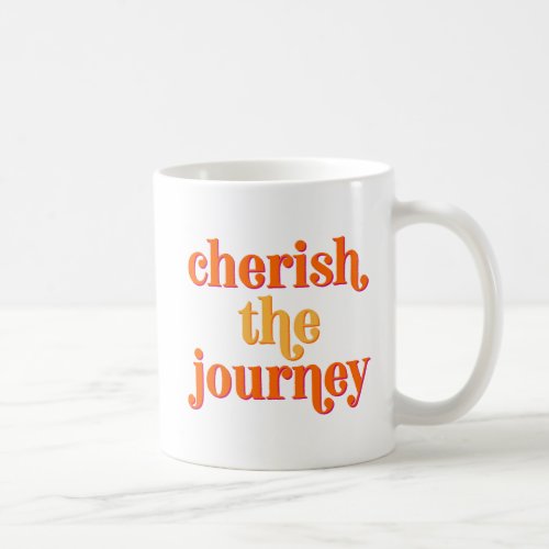 Cherish The Journey Coffee Mug