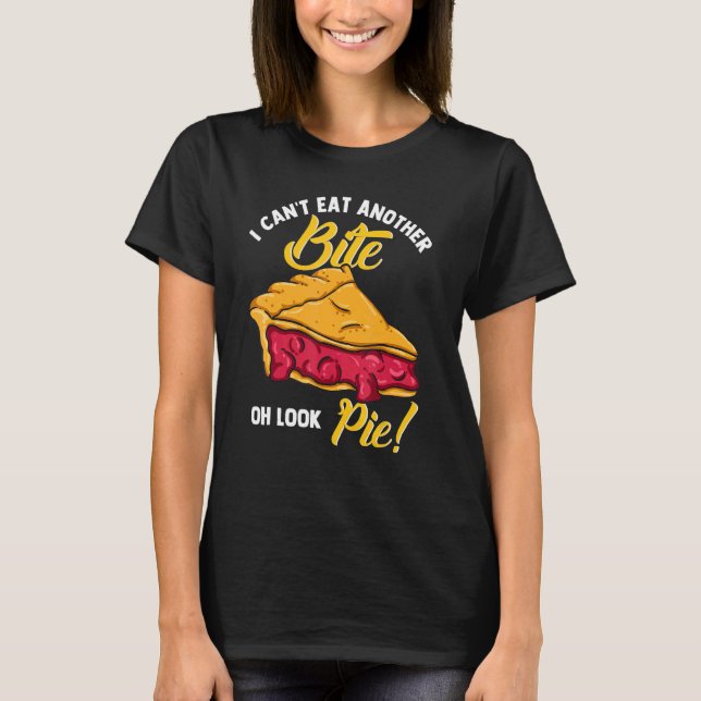 Cherry Pie  I Can't Eat Another Bite Oh Look Pie T-Shirt (Front)