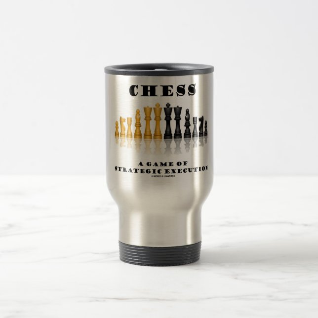 Chess A Game Of Strategic Execution Travel Mug (Center)
